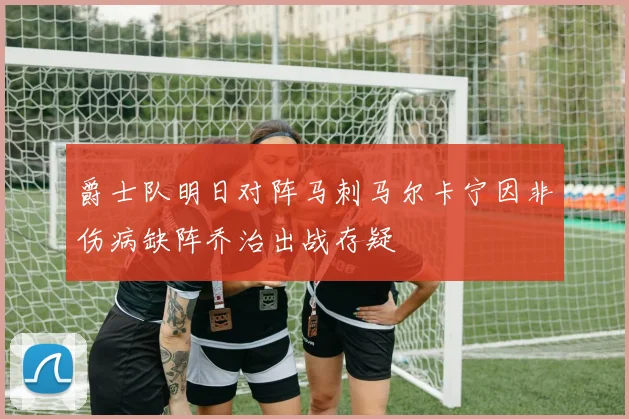 爵士队明日对阵马刺马尔卡宁因非伤病缺阵乔治出战存疑
