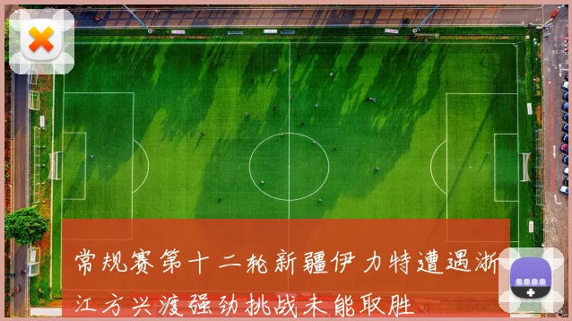常规赛第十二轮新疆伊力特遭遇浙江方兴渡强劲挑战未能取胜